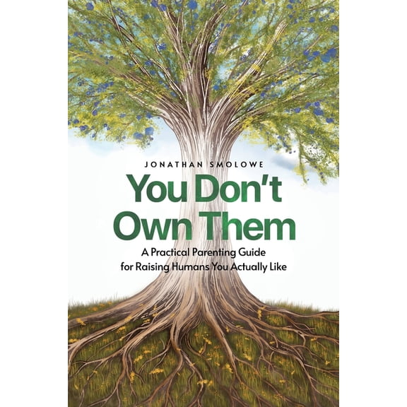 You Don't Own Them: A Practical Parenting Guide for Raising Humans You Actually Like, (Paperback)