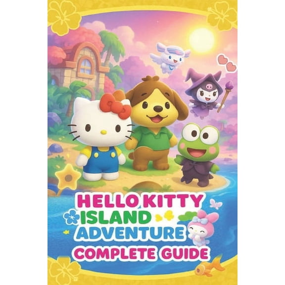 Hello Kitty Island Adventure The Most Complete and Updated Guide: Step-by-step Walkthroughs, Tips, Tricks, Strategies an, (Paperback)