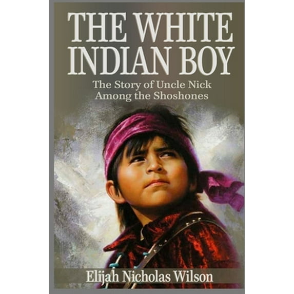 Pre-Owned The White Indian Boy (Annotated): The Story of Uncle Nick Among the Shoshones (Paperback) 1731207824 9781731207821