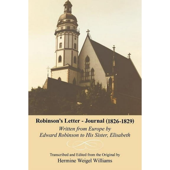 Robinson's Letter - Journal (1826- 1829) : Written from Europe by Edward Robinson to His Sister, Elisabeth (Paperback)