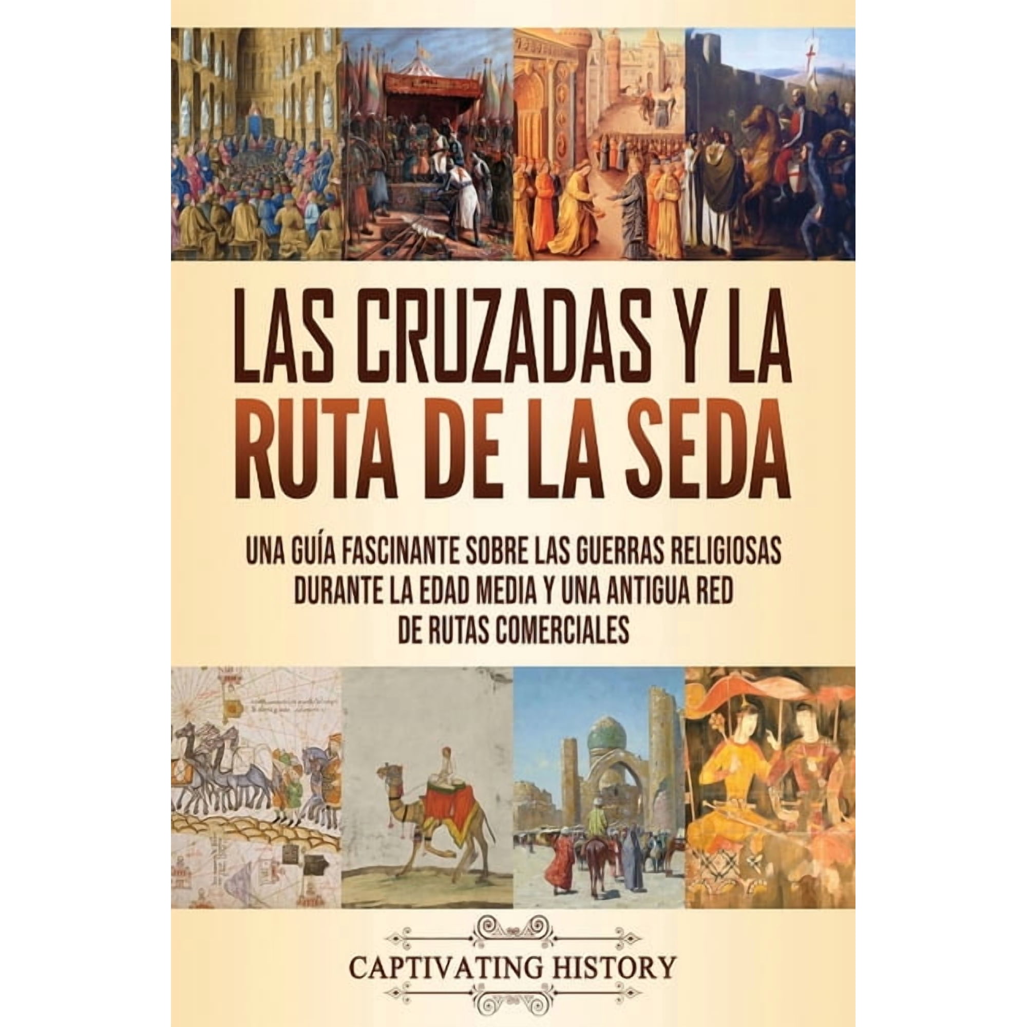 Las Cruzadas y la Ruta de la Seda: Una gu&Atilde;a fascinante sobre las guerras religiosas durante la Edad Media y una antigua (Paperback)