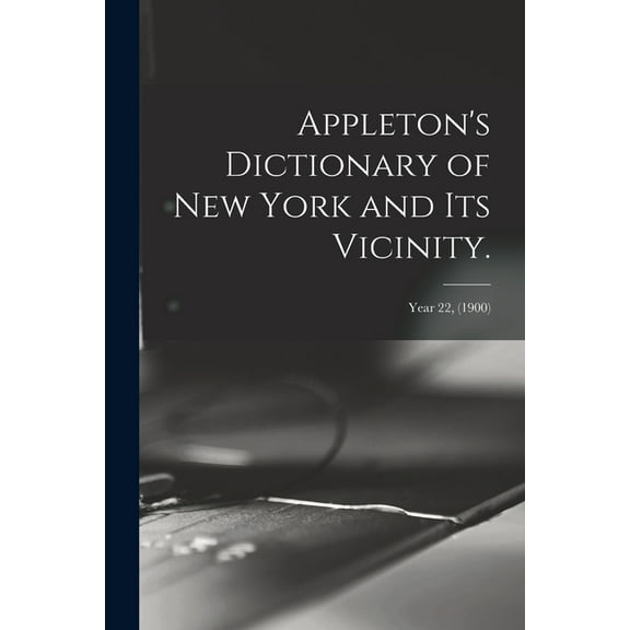 Appleton's Dictionary of New York and Its Vicinity.; year 22, (1900), (Paperback)