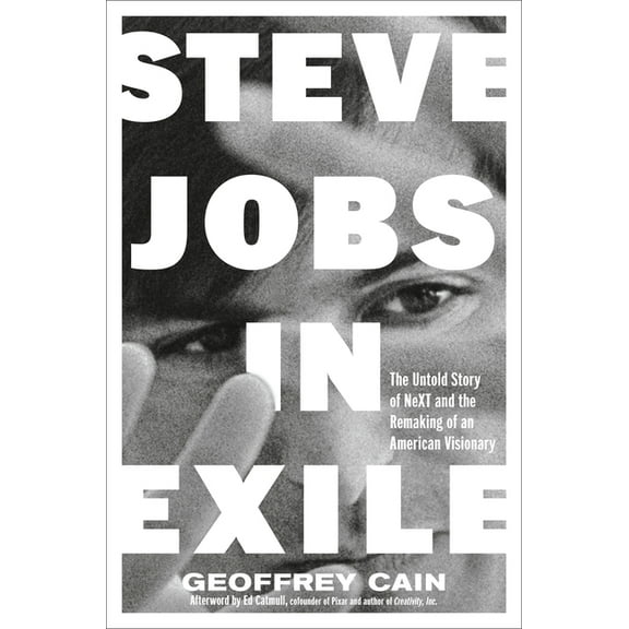 Steve Jobs in Exile: The Untold Story of Next and the Remaking of an American Visionary, (Hardcover)