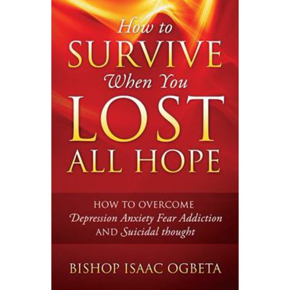 Pre-Owned How to Survive When You Lost All Hope: How to Overcome Depression, Anxiety, Fear, Addiction and Suicidal Thought (Paperback) 1977229182 9781977229182