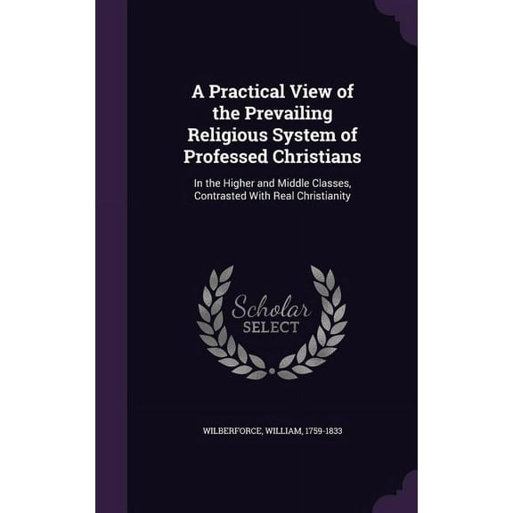 A Practical View of the Prevailing Religious System of Professed Christians (Hardcover)