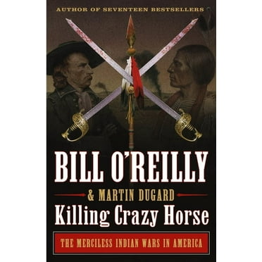 Killing Crazy Horse: The Merciless Indian Wars in America