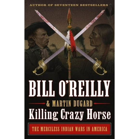 Killing Crazy Horse: The Merciless Indian Wars in America