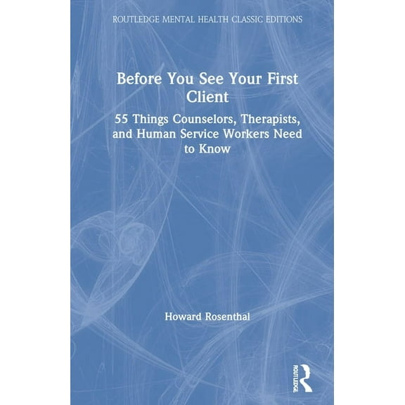 Routledge Mental Health Classic Editions Before You See Your First Client: 55 Things Counselors, Therapists, and Human Service Workers Need to Know, (Hardcover)