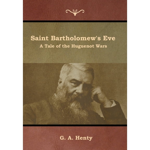 Saint Bartholomew's Eve: A Tale of the Huguenot Wars, (Hardcover)