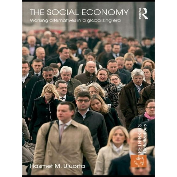 Rethinking Globalizations The Social Economy: Working Alternatives in a Globalizing Era, (Paperback)