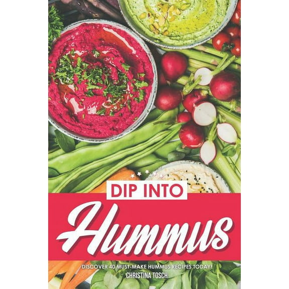 Dip into Hummus : Discover 40 Must-Make Hummus Recipes Today! (Paperback)