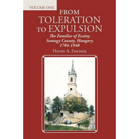 From Toleration to Expulsion : The Families of Ecs?ny Somogy County, Hungary 1784-1948