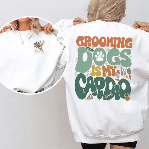 Funny Dog Groomer Sweatshirt Grooming Dogs Is My Cardio Crewneck Pullover Pet Grooming Gift Unisex Casual Graphic Sweatshirt