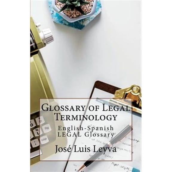 Glossary of Legal Terminology: English-Spanish Legal Glossary