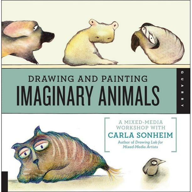 Drawing and Painting Imaginary Animals : A Mixed-Media Workshop with