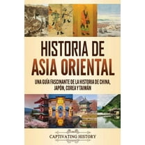 Historia de Asia oriental: Una guía fascinante de la historia de China, Japón, Corea y Taiwán, (Paperback)