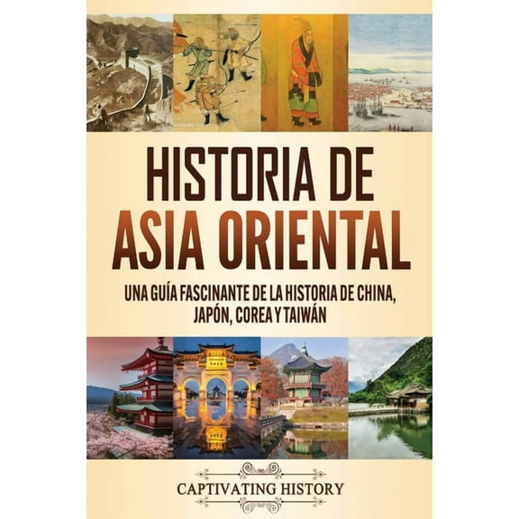 Historia de Asia oriental: Una guÃ­a fascinante de la historia de China, JapÃ³n, Corea y TaiwÃ¡n, (Paperback)