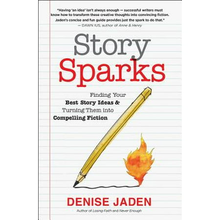 Story Sparks : Finding Your Best Story Ideas and Turning Them Into Compelling (Best Story Plot Ideas)