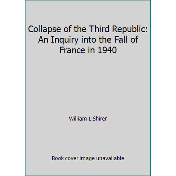 Pre-Owned Collapse of the Third Republic: An Inquiry into the Fall of France in 1940 (Hardcover) 0671203371 9780671203375