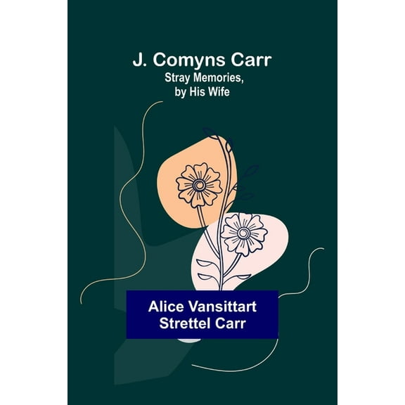 J. Comyns Carr: Stray Memories, by His Wife, (Paperback)