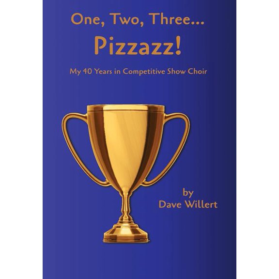 One, Two, Three... Pizzazz!: My Forty Years in Competitive Show Choir (1977-2016), (Hardcover)
