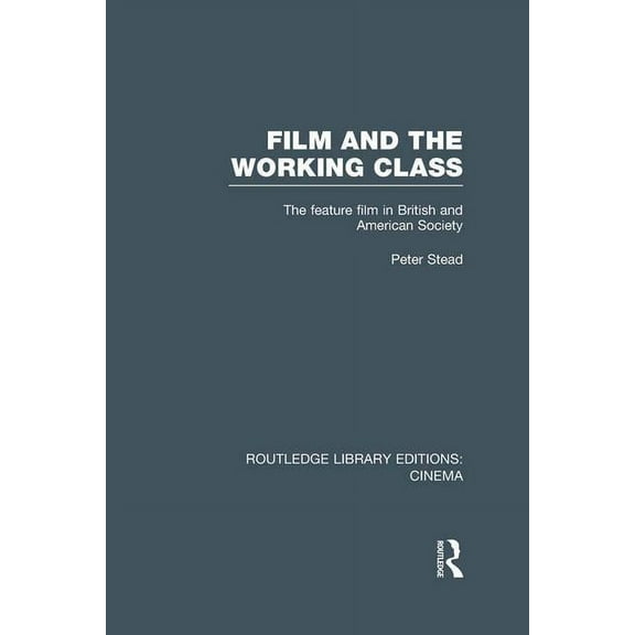 Routledge Library Editions: Cinema Film and the Working Class: The Feature Film in British and American Society, (Paperback)