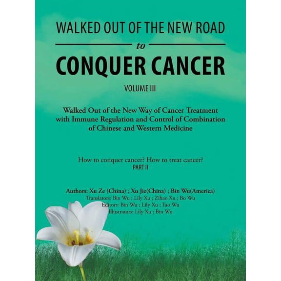 Walked out of the New Road to Conquer Cancer: Walked out of the New Way of Cancer Treatment with Immune Regulation and Control of the Combination of Chinese and Western Medicine (Paperback)