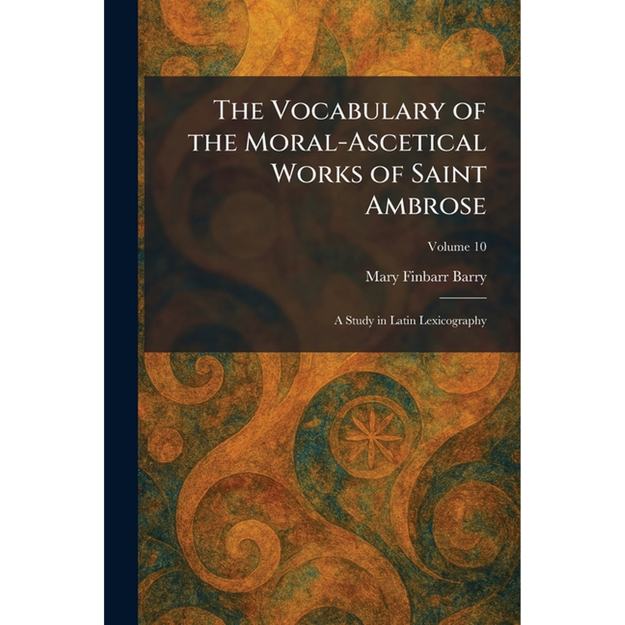 The Vocabulary of the Moral-Ascetical Works of Saint Ambrose: A Study in Latin Lexicography, (Paperback)