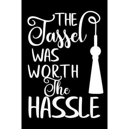 The Tassel Was Worth The Hassle: Journal, Funny Graduation Gift for Best Friend, Sister or Brother cute lined pages Notebook