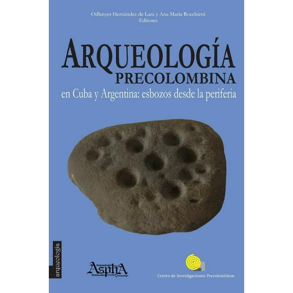 Arqueología precolombina en Cuba y Argentina: esbozos desde la periferia (Paperback)