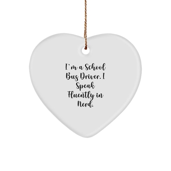 Funny School Bus Driver Gifts - Heart Ornament for Men, Women, Friends, and Coworkers - I'm A School Bus Driver. I Speak Fluently In genius. - Christmas Unique Gifts from Family
