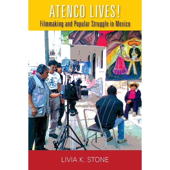 Performing Latin American and Caribbean Atenco Lives!: Filmmaking and Popular Struggle in Mexico, (Hardcover)
