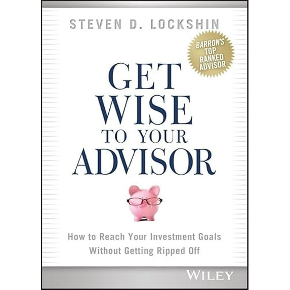 Pre-Owned Get Wise to Your Advisor: How to Reach Your Investment Goals Without Getting Ripped Off (Hardcover) 1118700732 9781118700730
