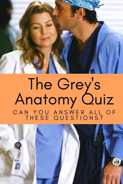 The Grey S Anatomy Quiz Can You Answer All Of These Questions The Grey S Anatomy Trivia Paperback Walmart Com