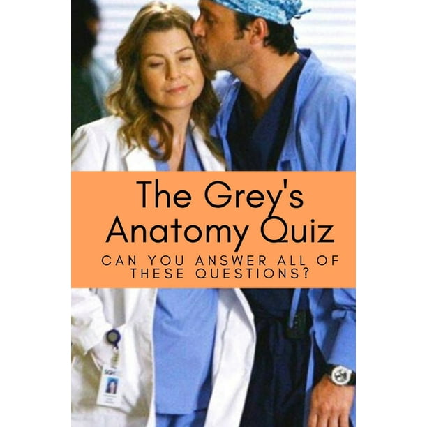 The Grey S Anatomy Quiz Can You Answer All Of These Questions The Grey S Anatomy Trivia Paperback Walmart Com