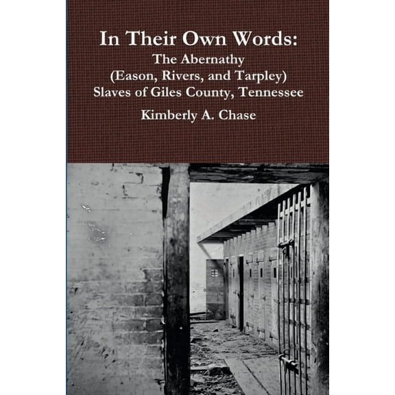 In Their Own Words: The Abernathy (Eason, Rivers, and Tarpley) Slaves of Giles County, Tennessee (Paperback)