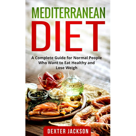 Mediterranean Diet:The Complete Guide with Meal Plan and Recipes for Normal People Who Want to Eat Healthy and Lose Weight -