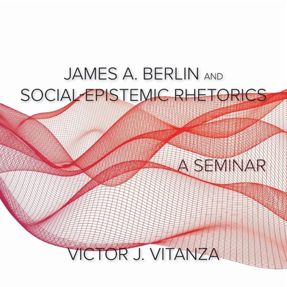 James A. Berlin and Social-Epistemic Rhetorics: A Seminar, (Paperback)