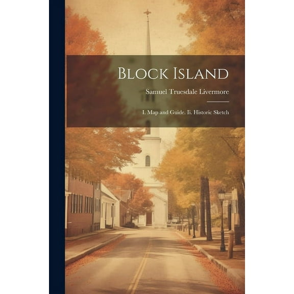 Block Island : I. Map and Guide. Ii. Historic Sketch (Paperback)