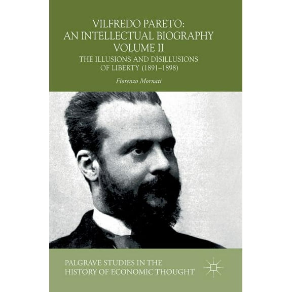 Palgrave Studies in the History of Econo Vilfredo Pareto: An Intellectual Biography Volume II: The Illusions and Disillusions of Liberty (1891-1898), (Hardcover)