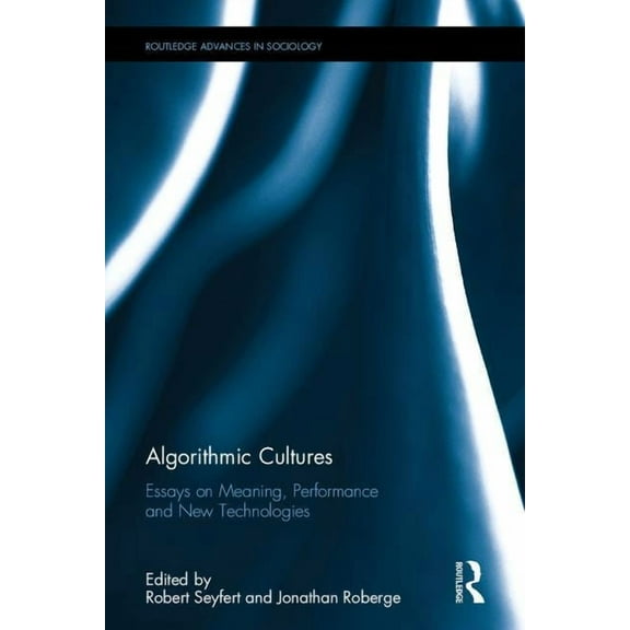 Routledge Advances in Sociology Algorithmic Cultures: Essays on Meaning, Performance and New Technologies, (Hardcover)