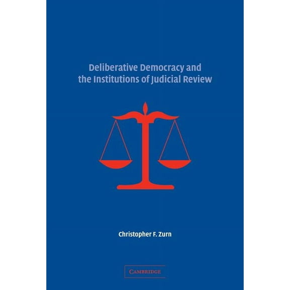 Deliberative Democracy and the Institutions of Judicial Review, (Hardcover)