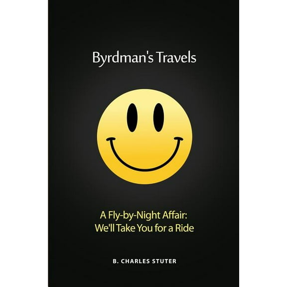 Byrdman's Travels: A Fly-by-Night Affair: We'll Take You for a Ride, (Paperback)
