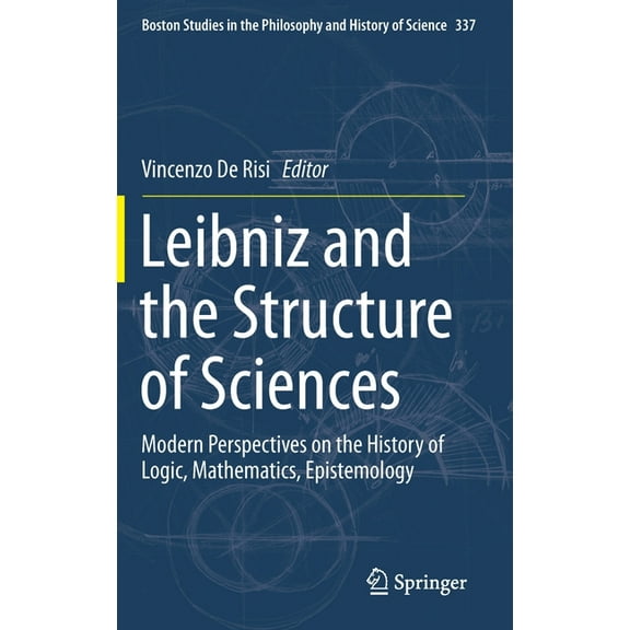 Boston Studies in the Philosophy and His Leibniz and the Structure of Sciences: Modern Perspectives on the History of Logic, Mathematics, Epistemology, Book 337, (Hardcover)