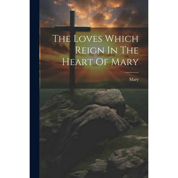 The Loves Which Reign In The Heart Of Mary (Paperback)