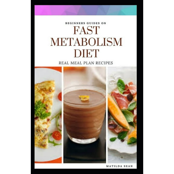 Beginners Guides on Fast Matabolism Diet: Real meal plan and recipes for weight loss and a healthy liiving (Paperback)