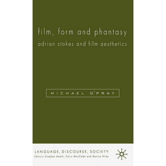 Language, Discourse, Society Film, Form and Phantasy: Adrian Stokes and Film Aesthetics, (Hardcover)