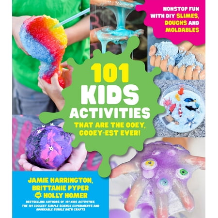 101 Kids Activities that are the Ooey, Gooey-est Ever! : Nonstop Fun with DIY Slimes, Doughs and