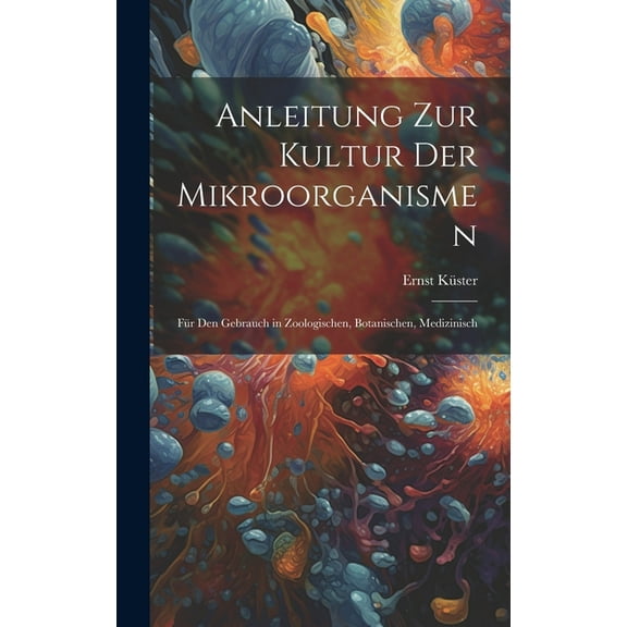 Anleitung zur Kultur der Mikroorganismen: Für den Gebrauch in Zoologischen, Botanischen, Medizinisch (Hardcover)