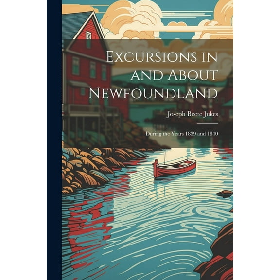 Excursions in and About Newfoundland: During the Years 1839 and 1840 (Paperback)